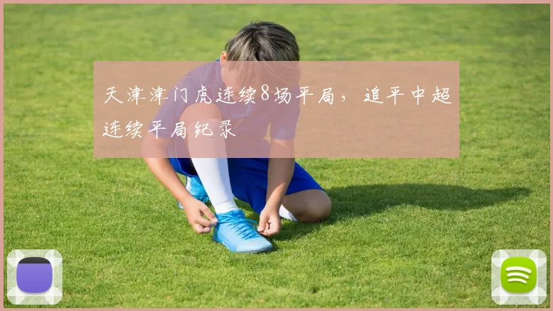 天津津门虎连续8场平局，追平中超连续平局纪录